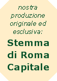 nostra produzione originale ed esclusiva: Stemma  di Roma  Capi